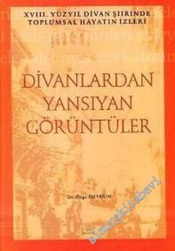 Divanlardan Yansıyan Görüntüler: 18. Yüzyıl Divan Şiirinde Toplumsal Hayatın İzleri -        2006