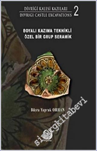 Divriği Kalesi Kazıları 2 : Boyalı Kazıma Teknikli Özel Bir Grup Seramik -        2022