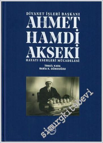 Diyanet İşleri Başkanı Ahmet Hamdi Akseki : Hayatı Eserleri Mücadelesi ( Cilt 1-2 ) -        2019