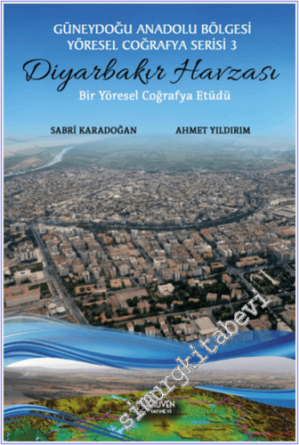 Diyarbakır Havzası : Güneydoğu Anadolu Bölgesi Yöresel Coğrafya Serisi 3 - Bir Yöresel Coğrafya Etüdü -