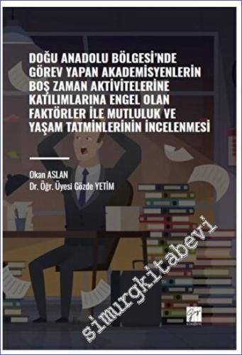 Doğu Anadolu Bölgesi' nde Görev Yapan Akademisyenlerin Boş Zaman Aktivitelerine Katılımlarına Engel Olan Faktörler ile Mutluluk ve Yaşam Tatminlerinin İncelenmesi -        2023