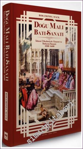 Doğu Malı Batı Sanatı: İslam Ülkeleriyle Ticaret ve İtalyan Sanatı 1300 - 1600 CİLTLİ -        2022