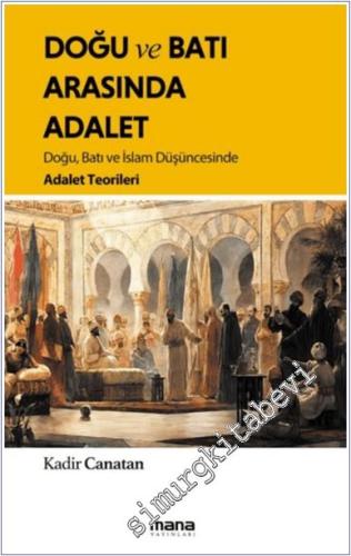 Doğu ve Batı Arasında Adalet: Doğu Batı ve İslam Düşüncesinde Adalet Teorileri -        2024