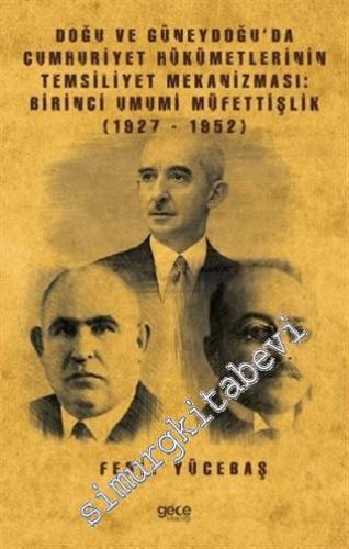 Doğu ve Güneydoğu'da Cumhuriyet Hükümetlerinin Temsiliyet Mekanizması Birinci Umumi Müfettişlik (1927 - 1952)-