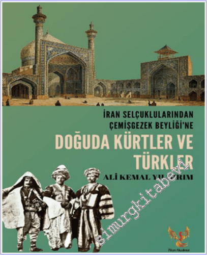 Doğuda Kürtler ve Türkler : İran Selçuklularından Çemişgezek Beyliği'n