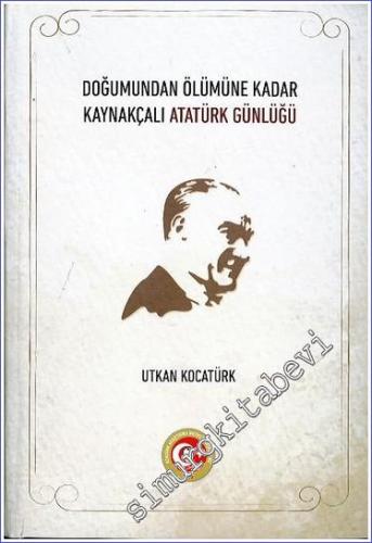 Doğumundan Ölümüne Kadar Kaynakçalı Atatürk Günlüğü - 2023