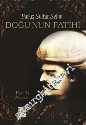 Doğu'nun Fatihi: Yavuz Sultan Selim -