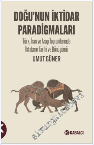 Doğu'nun İktidar Paradigmaları Türk, İran ve Arap Toplumlarında İktida