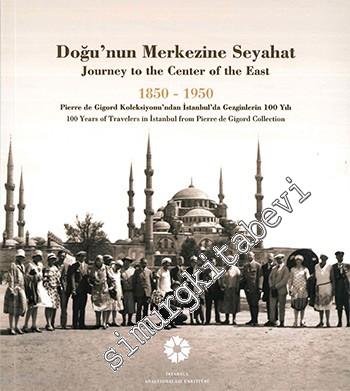 Doğu'nun Merkezine Seyahat 1850 - 1950: Pierre de Gigord Koleksiyonu'ndan İstanbul'da Gezginlerin 100 Yılı  -