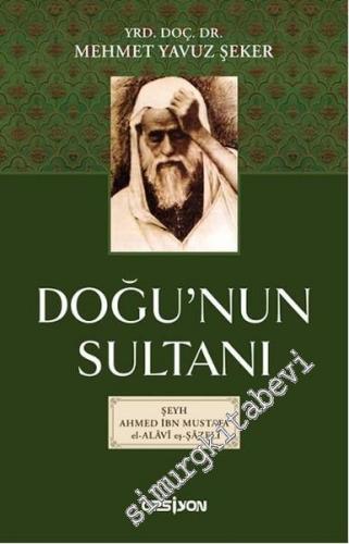 Doğu'nun Sultanı: Şeyh Ahmet İbn Mustafa El-Alavi Eş-Şazeli -        2016