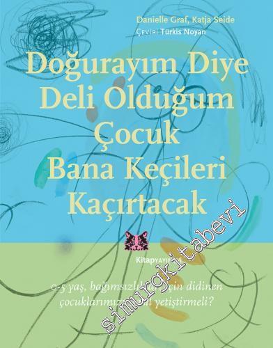 Doğurayım Diye Deli Olduğum Çocuk Bana Keçileri Kaçırtacak : 0-5 Yaş Bağımsızlıkları İçin Didinen Çocuklarımızı Nasıl Yetiştirmeli? -