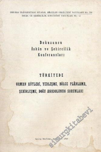 Dokuzuncu İskân ve Şehircilik Konferansları: Türkiye'de Orman Köyleri, Yerleşme, Bölge Planlama, Şehirleşme, Doğu Anadolu'nun Sorunları -