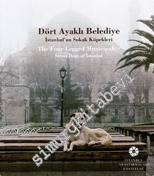 Dört Ayaklı Belediye: İstanbul'un Sokak Köpekleri = The Four Legged Municipality: Street Dogs of İstanbul -