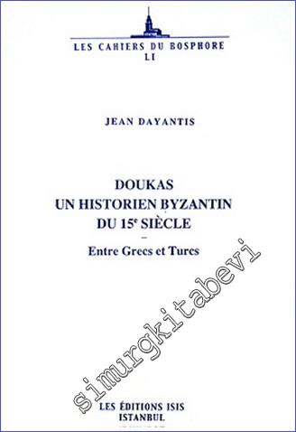 Doukas, Un Historien Byzantin du 15e Siècle : Entre Grecs et Turcs -        2008