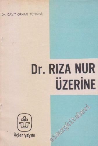 Dr. Rıza Nur Üzerine: Üç Yazı - Yankılar - Belgeler