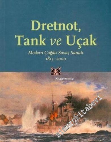 Dretnot Tank ve Uçak: Modern Çağda Savaş Sanatı 1815 - 2000 - 2003