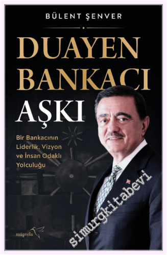 Duayen Bankacı Aşkı: Bir Bankacının Liderlik, Vizyon ve İnsan Odaklı Y