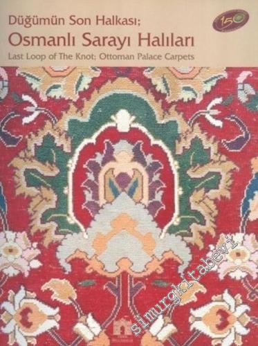 Düğümün Son Halkası: Osmanlı Sarayı Halıları = Last Loop of The Knot: Ottoman Palace Carpets -