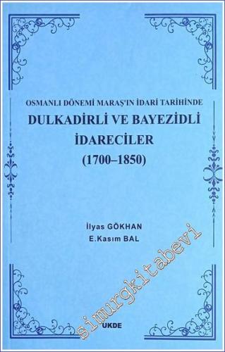 Osmanlı Dönemi Maraş'ın İdari Tarihinde Dulkadirli ve Beyazidli İdareciler 1700 - 1850  -        2013