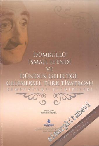 Dümbüllü İsmail Efendi ve Dünden Geleceğe Geleneksel Türk Tiyatrosu: Sempozyum Bildirileri 2007 -
