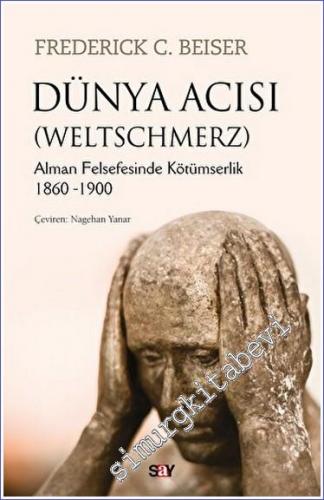 Dünya Acısı (Weltschmerz) : Alman Felsefesinde Kötümserlik (1860-1900)