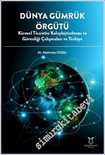Dünya Gümrük Örgütü Küresel Ticaretin Kolaylaştırılması ve Güvenliği Çalışmaları ve Türkiye Mehmet Güzel Akademisyen Kitabevi  -        2022