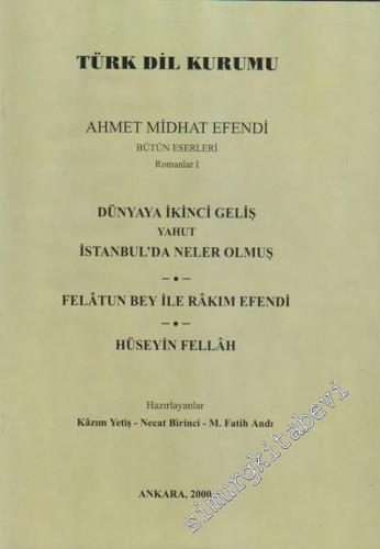 Dünyaya İkinci Geliş yahut İstanbul'da Neler Olmuş / Felatun Bey ile Rakım Efendi / Hüseyin Fellah:  Ahmet Mithat Efendi Bütün Eserleri Romanlar: 1 -        2000
