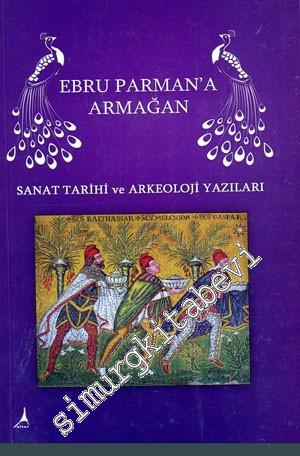 Ebru Parman'a Armağan: Sanat Tarihi ve Arkeoloji Yazıları -