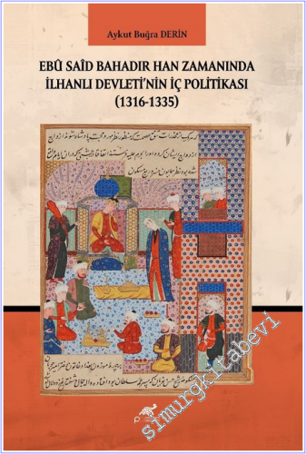 Ebu Said Bahadır Han Zamanında İlhanlı Devleti'nin İç Politikası (1316-1335) -