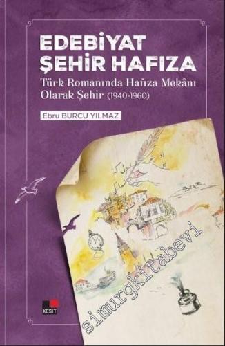 Edebiyat Şehir Hafıza: Türk Romanında Hafıza Mekanı Olarak Şehir (1940 - 1960) -