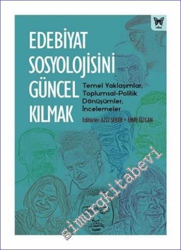 Edebiyat Sosyolojisini Güncel Kılmak : Temel Yaklaşımlar Toplumsal Politik Dönüşümler İncelemeler -        2021