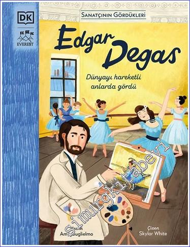 Edgar Degas: Dünyayı Hareketli Olanlarda Gördü - Sanatçının Gördükleri