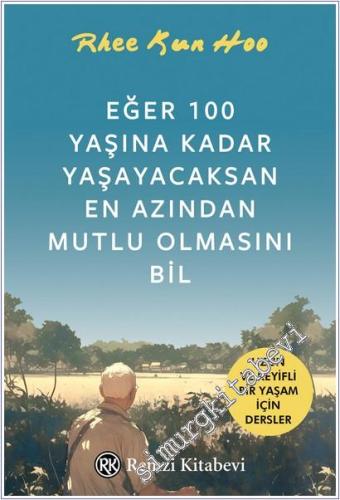 Eğer 100 Yaşına Kadar Yaşayacaksan En Azından Mutlu Olmasını Bil : Uzun ve Keyifli Bir Yaşam İçin Dersler -        2025