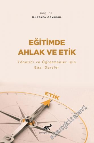 Eğitimde Ahlak ve Etik : Yönetici ve Öğretmenler için Bazı Dersler -        2020