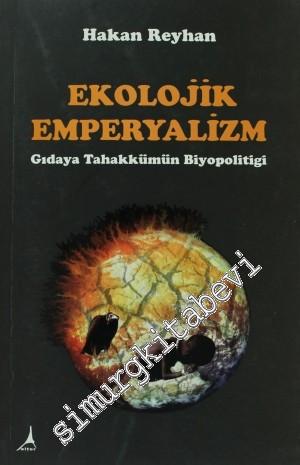 Ekolojik Emperyalizm: Gıdaya Tahakkümün Biyopolitiği -