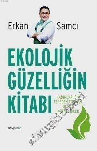 Ekolojik Güzelliğin Kitabı: Kadınlar İçin Tepeden Tırnağa Doğal Kozmetikler -