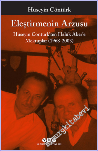 Eleştirmenin Arzusu : Hüseyin Contürk'ten Halûk Aker'e Mektuplar (1968 - 2003) -