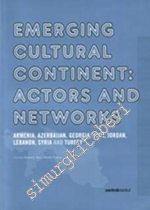 Emerging Cultural Continent: Actors and Networks - Armenia, Azerbaijan, Georgia, Iran, Jordan, Lebanon, Syria and Turkey -