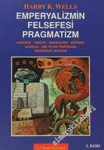 Emperyalizmin Felsefesi Pragmatizm: Hukukta, Tarihte, Psikolojide, Eğitimde, Ahlakta, Din ve Dış Politikada İşbitiricilik Felsefesi -        2003