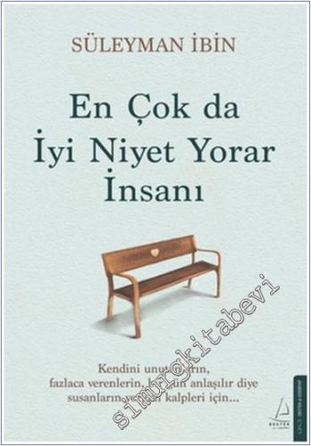 En Çok da İyi Niyet Yorar İnsanı : Kendini Unutanların, Fazlaca Verenlerin, Bir Gün Anlaşılır Diye Susanların Yorgun Kalpleri İçin -        2025