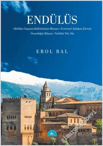 Endülüs : Birlikte Yaşama Kültürünün Mimarı - Evrensel Ahlakın Zirvesi - İnsanlığın Rüyası - Tarihin Yüz Akı -        2025