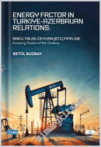 Energy Factor in Türkiye - Azerbaijan Relations : Baku-Tbilisi-Ceyhan (BTC) Pipeline - Amazing Project Of The Century -        2024
