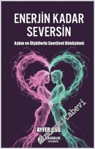 Enerjin Kadar Seversin : Aşkın ve İlişkilerin Enerjisel Dönüşümü -        2025