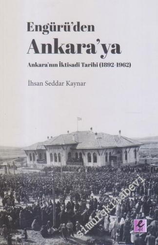 Engürü'den Ankara'ya Ankara'nın İktisadi Tarihi 1892 - 1962  -