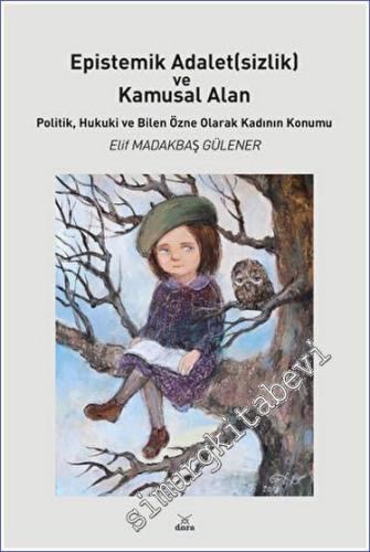 Epistemik Adalet(sizlik) ve Kamusal Alan Politik, Hukuki ve Bilen Özne Olarak Kadının Konumu -        2023