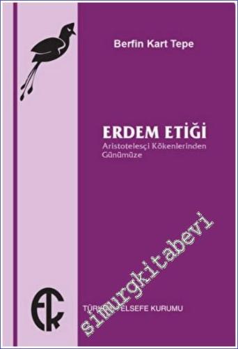 Erdem Etiği : Aristotelesçi Kökenlerinden Günümüze -        2022