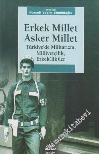 Erkek Millet Asker Millet: Türkiye'de Militarizm, Milliyetçilik Erkek(