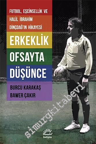 Erkeklik Ofsayta Düşünce: Futbol, Eşcinsellik ve Halil İbrahim Dinçdağ'ın Hikayesi  -