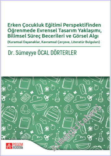 Erken Çocukluk Eğitimi Perspektifinden Öğrenmede Evrensel Tasarım Yaklaşımı, Bilimsel Süreç Becerileri ve Görsel Algı : Kuramsal Dayanaklar - Kavramsal Çerçeve - Literatür Bulguları -        2025