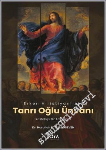 Erken Hıristiyanlıkta ‘Tanrı Oğlu' Ünvanı: Kristolojik Bir Araştırma -        2025